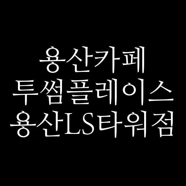 투썸플레이스 용산LS타워점 썸네일 이미지